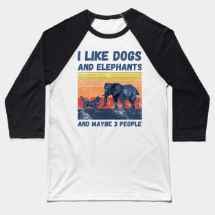 I Like Dogs And Elephants And Maybe 3 People Baseball T-Shirt